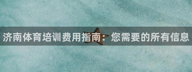 欧陆娱乐平台总代理：济南体育培训费用指南：您需要的所