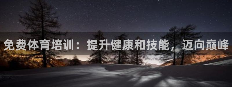 欧陆娱乐稳中：免费体育培训：提升健康和技能，迈向巅峰