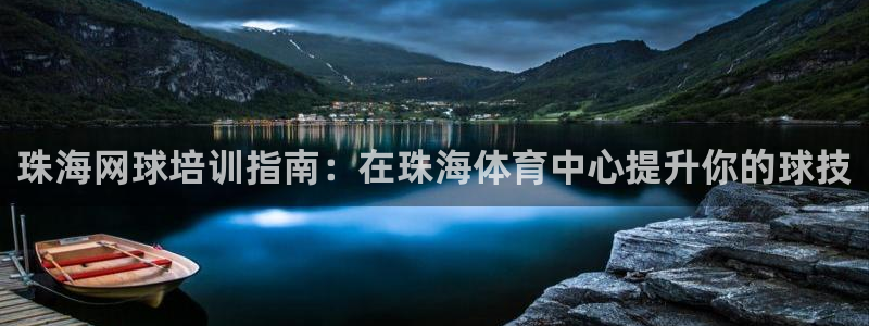 欧陆娱乐注册代理多少钱一年：珠海网球培训指南：在珠海