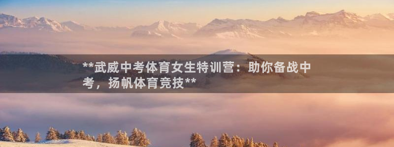 欧陆娱乐共创美好时刻：**武威中考体育女生特训营：助