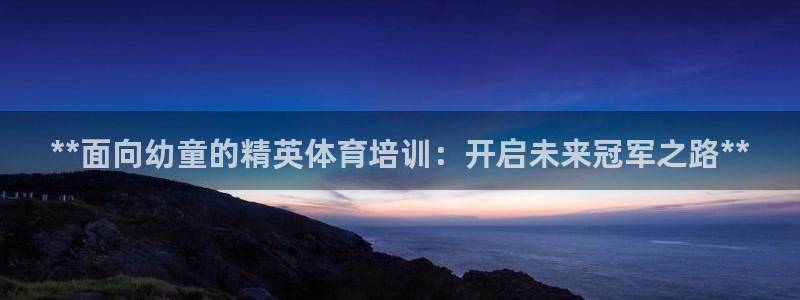 欧陆娱乐平台登录不上怎么回事：**面向幼童的精英体育