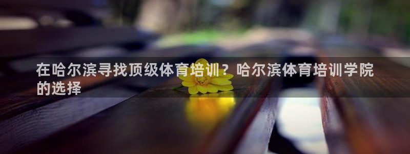 欧陆娱乐客服电话人工服务号码：在哈尔滨寻找顶级体育培