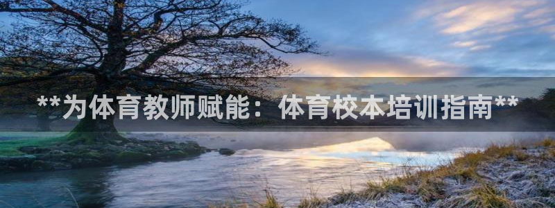 欧陆娱乐平台咋样啊：**为体育教师赋能：体育校本培训
