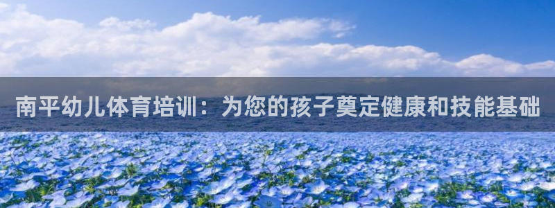 欧陆娱乐注册芯7o777ts=0：南平幼儿体育培训：