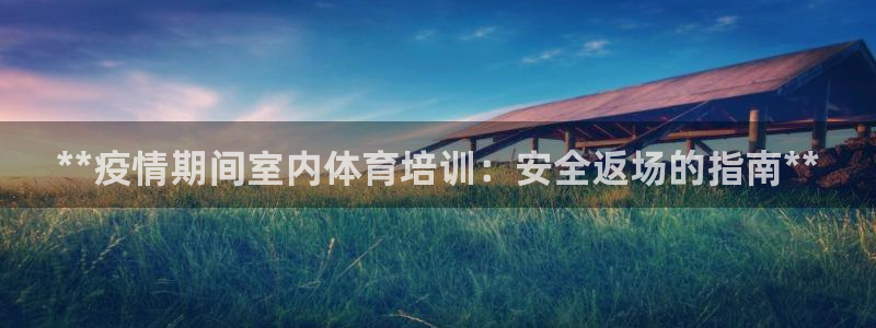 欧陆娱乐登录测速怎么关闭：**疫情期间室内体育培训：